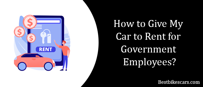 How to Give My Car to Rent for Government Employees